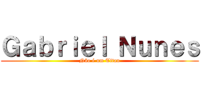 Ｇａｂｒｉｅｌ Ｎｕｎｅｓ (Não é um Titan)
