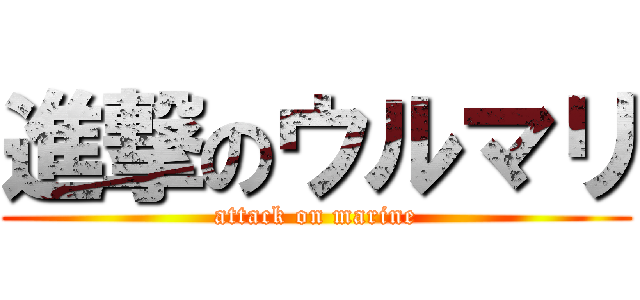 進撃のウルマリ (attack on marine)