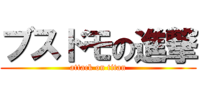 ブスドモの進撃 (attack on titan)
