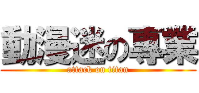 動漫迷の專業 (attack on titan)