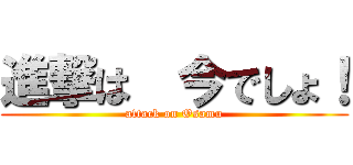 進撃は  今でしょ！ (attack on Osamu)