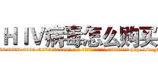 ＨＩＶ病毒怎么购买 (HIV病毒怎么购买【电-186x2687x6963-Q278180069元-吉-药-业】我们做的是长期生意,靠的是老客户长期支持 http://sngk.net/ClacSJ
)