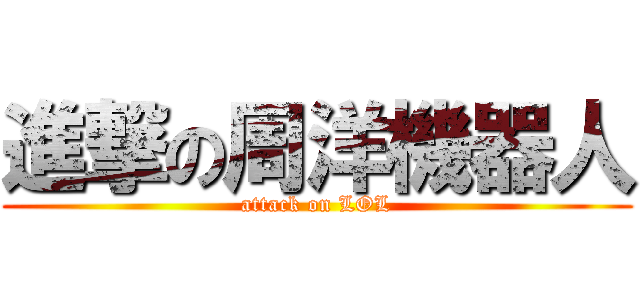 進撃の周洋機器人 (attack on LOL)