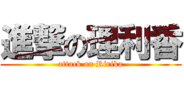 進撃の理利香 (attack on Ririka)