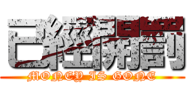 已經開罰 (MONEY IS GONE)