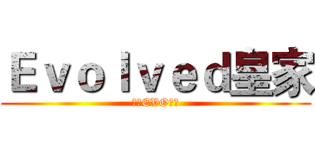 Ｅｖｏｌｖｅｄ皇家 (≡★EVO☆≡)