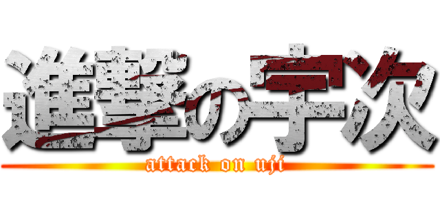 進撃の宇次 (attack on uji)