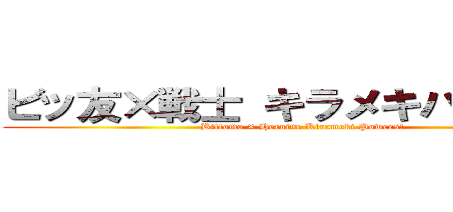 ビッ友×戦士 キラメキパワーズ！ (Bittomo × Heroine Kirameki Powers!)