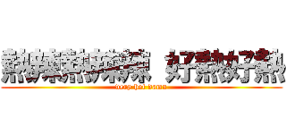 熱辣熱辣辣 好熱好熱 (very hot damn)