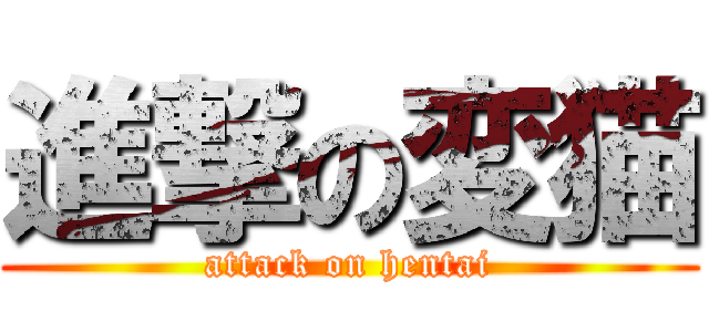 進撃の変猫 (attack on hentai)