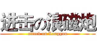 进击の浪磁炮 (attack on Longgun)