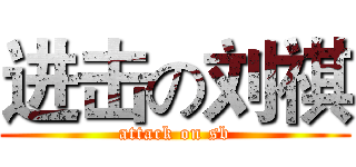 进击の刘祺 (attack on sb)