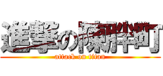 進撃の陳胖町 (attack on titan)