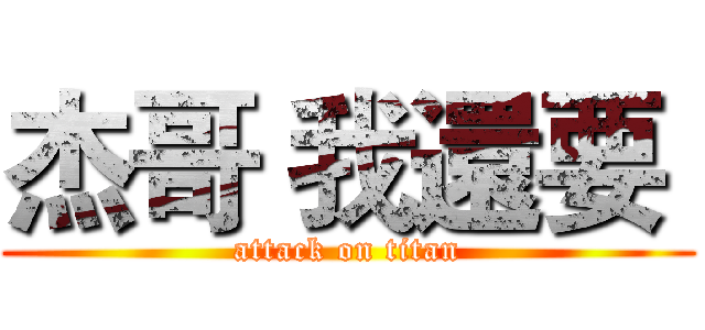 杰哥 我還要  (attack on titan)