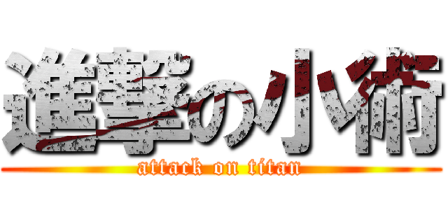 進撃の小術 (attack on titan)