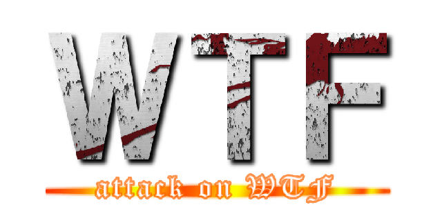 ＷＴＦ (attack on WTF)