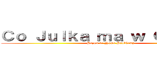 Ｃｏ Ｊｕｌｋａ ｍａ ｗ Ｇｌｏｗｉｅ (Sezon 5: Nowe Problemy)