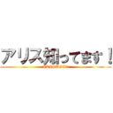 アリス知ってます！ (IKISUGIー!)