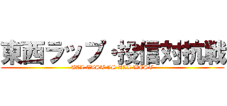 東西ラップ・投信対抗戦 (ALL EAST VS ALL WEST)