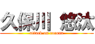 久保川 悠汰 (attack on cocona)