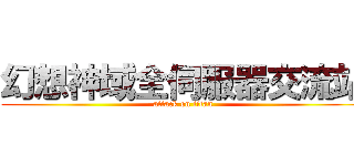 幻想神域全伺服器交流站 (attack on titan)