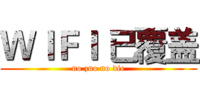ＷＩＦＩ 已覆盖 (no zuo no die)