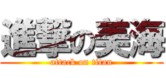 進撃の美海 (attack on titan)