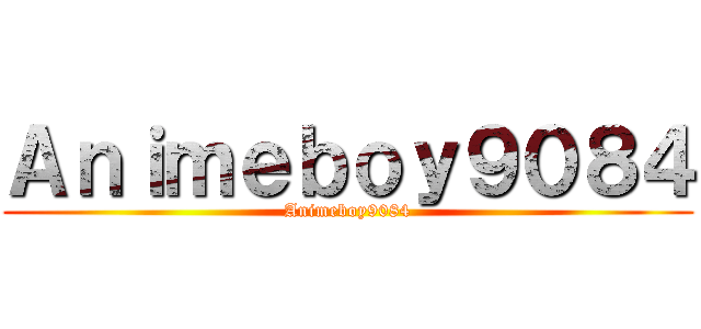 Ａｎｉｍｅｂｏｙ９０８４ (Animeboy9084)