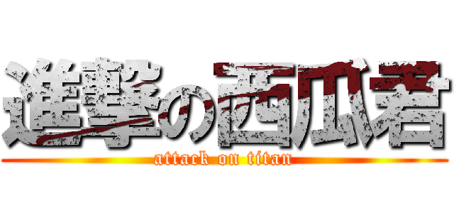 進撃の西瓜君 (attack on titan)