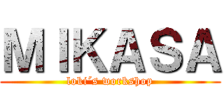 ＭＩＫＡＳＡ (loki´s workshop)