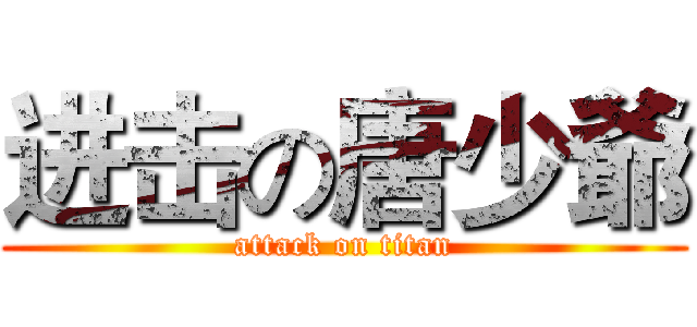 进击の唐少爺 (attack on titan)