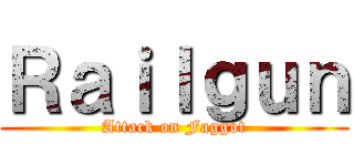 Ｒａｉｌｇｕｎ (Attack on Faggot)