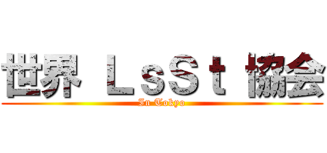 世界 ＬｓＳｔ 協会 (In Tokyo)