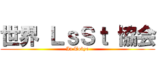 世界 ＬｓＳｔ 協会 (In Tokyo)
