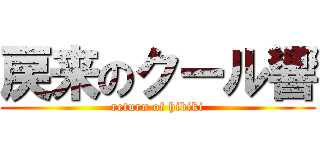 戻来のクール響 (return of hibiki)