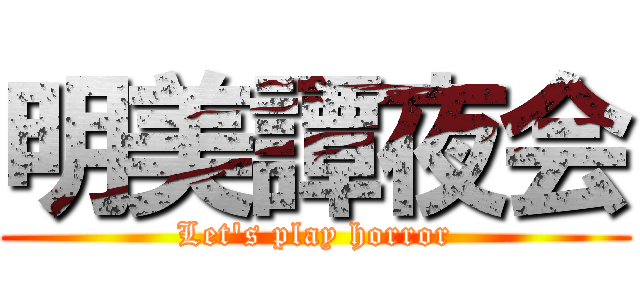 明美譚夜会 (Let's play horror)