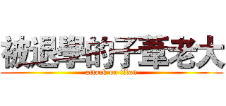 被退學的子葦老大 (attack on titan)