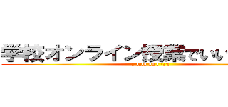 学校オンライン授業でいいと思う件 (attack on titan)