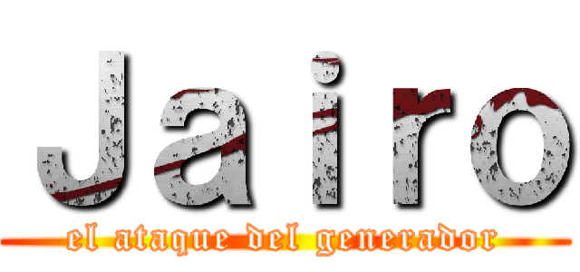 Ｊａｉｒｏ (el ataque del generador)
