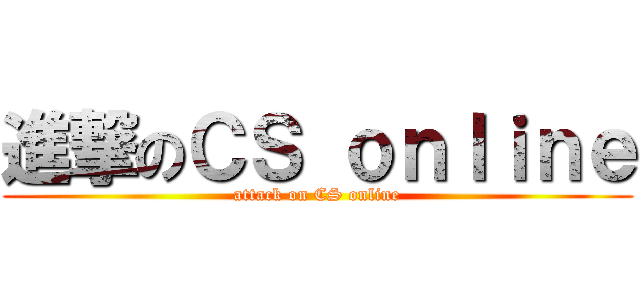 進撃のＣＳ ｏｎｌｉｎｅ (attack on CS online)