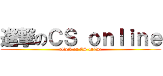 進撃のＣＳ ｏｎｌｉｎｅ (attack on CS online)