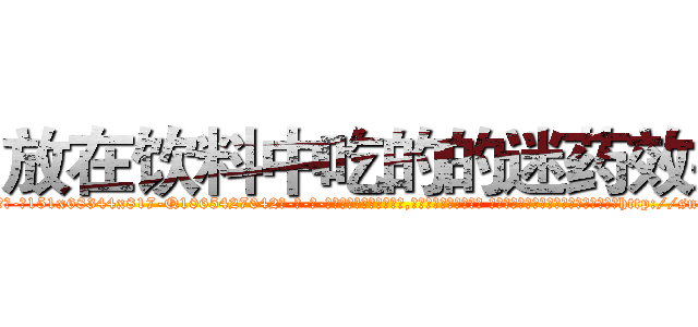 放在饮料中吃的的迷药效果 (放在饮料中吃的的迷药效果【电-话151x68344x817-Q1065427042元-吉-药-业】我们做的是长期生意,靠的是老客户长期支持 放在饮料中吃的的迷药效果在发表了一篇http://sngk.net/iANN9M

参考消息网我们做的是长期生意,靠的是老客户长期支持也许我们早该意识到，就连鲍勃·霍斯金斯（金球奖戏剧类电影男主角 
)