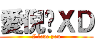 愛倪喔ＸＤ (I love you)