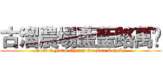 古溜農場藍藍路萬岁 (Good 6 Farm Cheers for Lan Lan Lu)