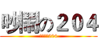 吵鬧の２０４ (吵到爆的204)