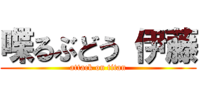 喋るぶどう 伊藤 (attack on titan)