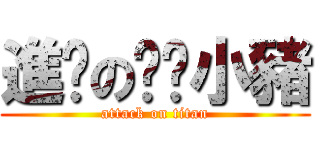 進擊の噓噓小豬 (attack on titan)