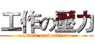 工作の壓力 (attack on workload)