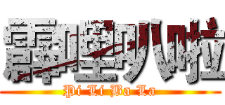霹哩叭啦 (Pi Li Ba La)