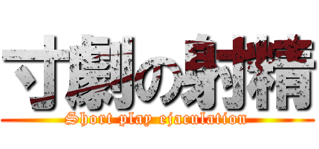 寸劇の射精 (Short play ejaculation)